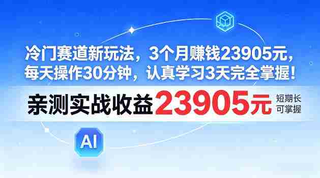 冷门赛道新玩法,3个月賺23905,每天操作30分钟,认真学习3天完全掌握【揭秘】-OG资源站