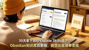 （18886期）30天拿下30个Claude Skills资产！Obsidian知识库双教程，提效还能接单变现-OG资源站