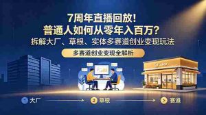 （18894期）7周年直播回放！普通人如何从零年入百万？拆解大厂、草根、实体多赛道创业变现玩法-OG资源站