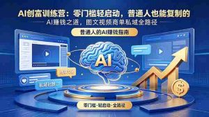 (18911期)AI创富训练营:零门槛轻启动,普通人也能复制的AI赚钱之道,图文视频商单私域全路径-OG资源站