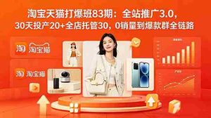 （18920期）2026淘宝天猫打爆班83期：全站推广3.0，30天投产20+全店托管30，0销量到爆款群全链路-OG资源站