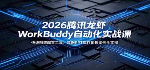 2026腾讯龙虾WorkBuddy自动化实战课：快速部署配置工具，数据PPT库存销售案例全实操-OG资源站