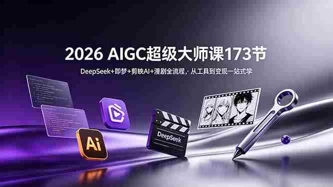 (18975期)2026 AIGC超级大师课173节:DeepSeek+即梦+剪映AI+漫剧全流程,从工具到变现一站式学-OG资源站