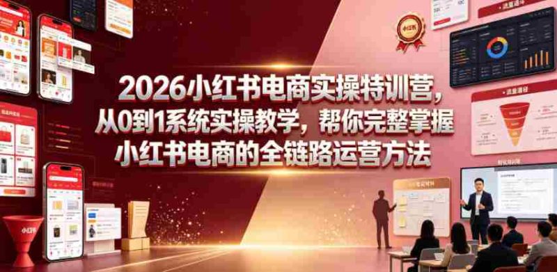 2026小红书电商实操特训营,从0到1系统实操教学,帮你完整掌握小红书电商的全链路运营方法-OG资源站