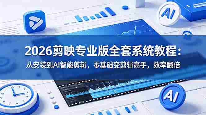 (18997期)2026剪映专业版全套系统教程:从安装到AI智能剪辑,零基础变剪辑高手,效率翻倍-OG资源站