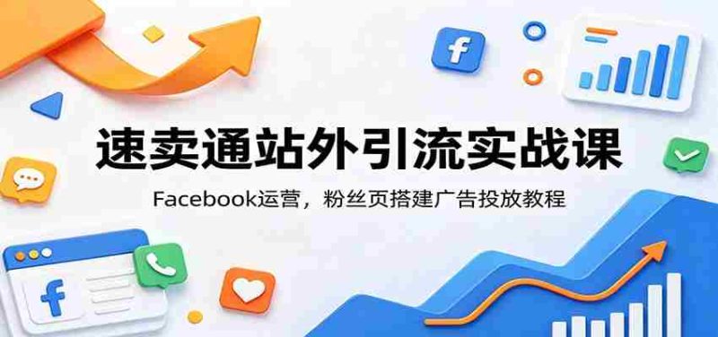 速卖通站外引流实战课：Facebook运营，粉丝页搭建广告投放教程-OG资源站