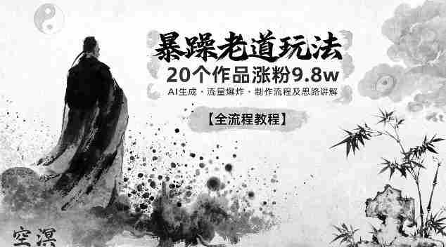 暴躁老道玩法，20个作品涨粉9.8w，AI生成，流量爆炸，制作流程及思路讲解-OG资源站