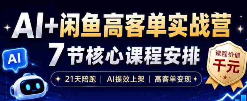 AI+闲鱼高客单实战营,AI提效上架,高客单变现,一台电脑,一部手机,零囤货,15天卖了14W+-OG资源站