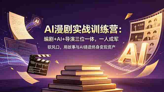 (19032期)AI漫剧实战训练营:编剧+AI+导演三位一体,一人成军 驭风口,用故事与AI铸造终身变现资产-OG资源站
