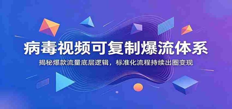 病毒视频可复制爆流体系:揭秘爆款流量底层逻辑,标准化流程持续出圈变现-OG资源站