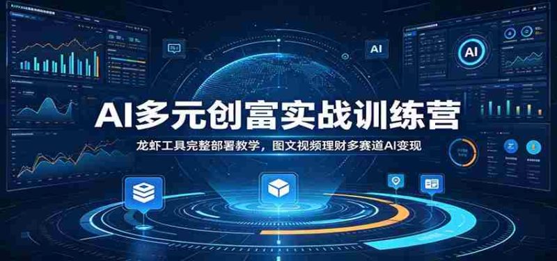 AI多元创富实战训练营：龙虾工具完整部署教学，图文视频理财多赛道AI变现-OG资源站