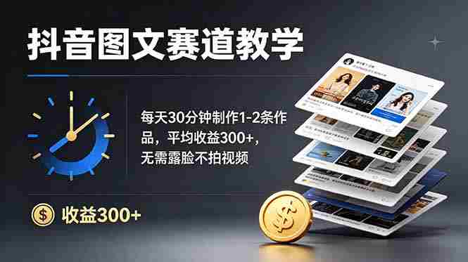 （19047期）抖音图文赛道教学：每天30分钟制作1-2条作品，平均收益300+，无需露脸不拍视频-OG资源站