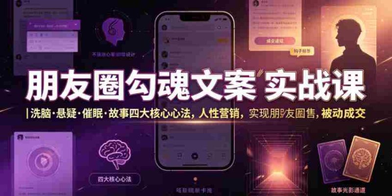 朋友圈勾魂文案实战课|洗脑·悬疑·催眠·故事四大核心心法,吃透人性营销,实现朋友圈不销而售被动成交-OG资源站