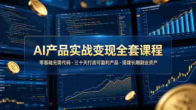 （19074期）AI产品实战变现全套课程，零基础无需代码，三十天打造可盈利产品搭建长期副业资产-OG资源站