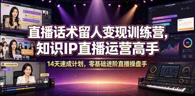 直播话术留人变现训练营,知识IP直播运营高手,14天速成计划,零基础进阶直播操盘手-OG资源站