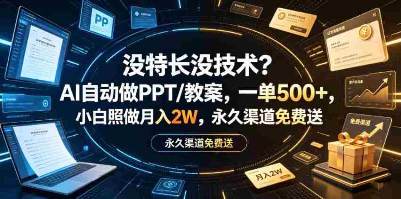 没特长没技术？AI自动做PPT/教案，一单500+，小白照做月入2W，永久渠道免费送【揭秘】-OG资源站
