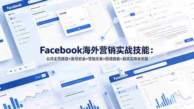 （19083期）Facebook海外营销实战技能：公共主页搭建+账号安全+营销文案+图谱搜索+投流实操全流程-OG资源站