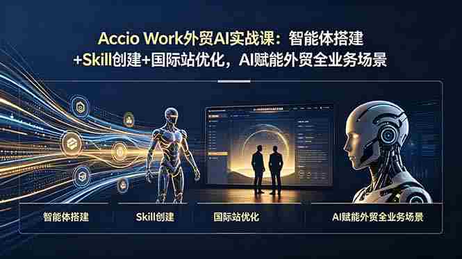 (19086期)Accio Work外贸AI实战课:智能体搭建+Skill创建+国际站优化,AI赋能外贸全业务场景-OG资源站