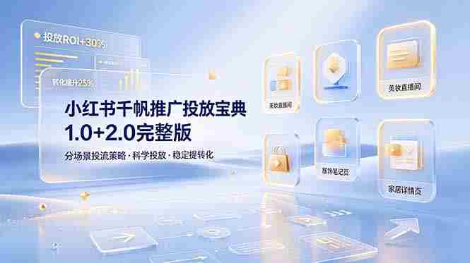 （19088期）小红书千帆推广投放宝典1.0+2.0完整版，分场景投流策略，帮助商家科学投放稳定提转化-OG资源站