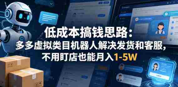 低成本搞钱思路：多多虚拟类目机器人解决发货和客服，不用盯店也能月入1-5W【揭秘】-OG资源站