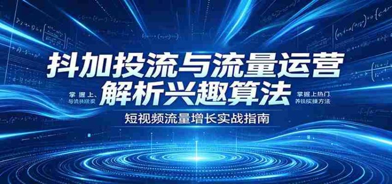 抖加投流与流量运营:解析兴趣算法,掌握上热门、养铁粉实操方法-OG资源站