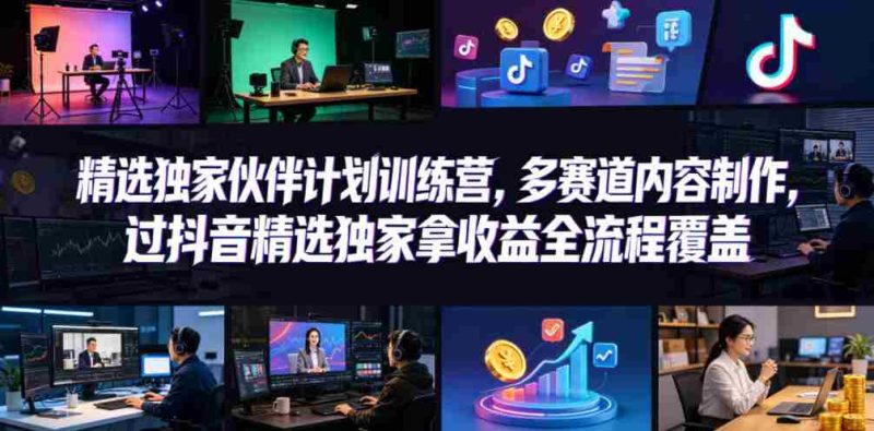 小豁食堂精选独家伙伴计划训练营,多赛道内容制作,过抖音精选独家拿收益全流程覆盖-OG资源站
