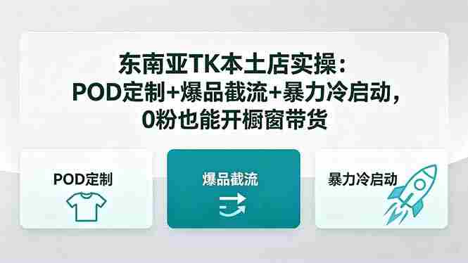 (18488期)东南亚TK本土店实操-5月更新:POD定制+爆品截流+暴力冷启动,0粉也能开橱窗带货-OG资源站