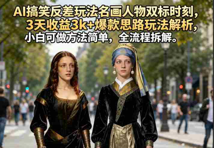 AI搞笑反差玩法名画人物双标时刻,3天收益3k+爆款思路玩法解析,小白可做方法简单,全流程拆解-OG资源站