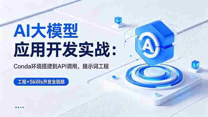 （18518期）AI 大模型应用开发实战：Conda环境搭建到API调用，提示词工程+Skills开发全链路-OG资源站
