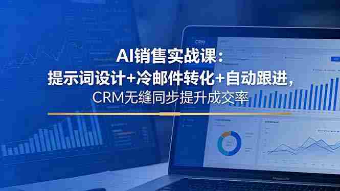 (18526期)AI销售实战课:提示词设计+冷邮件转化+自动跟进,CRM无缝同步提升成交率-OG资源站