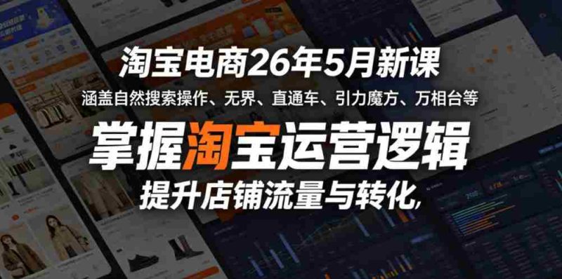 淘宝电商26年5月新课,涵盖自然搜索操作、无界、直通车、引力魔方、万相台等,掌握淘宝运营逻辑,提升店铺流量与转化-OG资源站