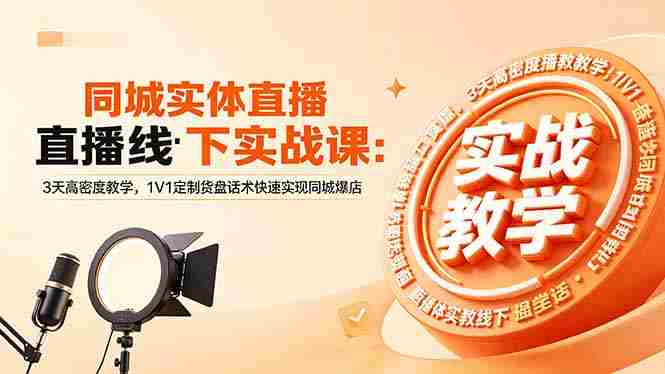 (18543期)同城实体直播线下实战课:3天高密度教学,1V1定制货盘话术快速实现同城爆店-OG资源站