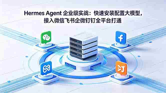 （18563期）Hermes Agent 企业级实战：快速安装配置大模型，接入微信飞书企微钉钉全平台打通-OG资源站