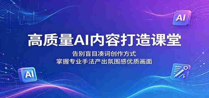 高质量AI内容打造课堂:告别盲目凑词创作方式,掌握专业手法产出氛围感优质画面-OG资源站