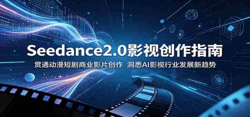 Seedance2.0影视创作指南:贯通动漫短剧商业影片创作,洞悉AI影视行业发展新趋势-OG资源站