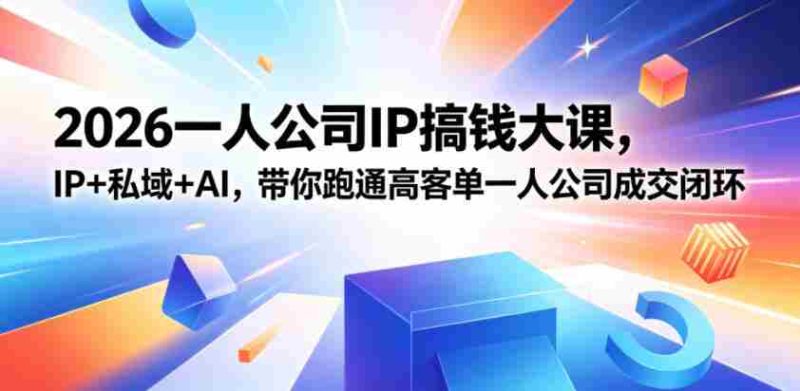 2026一人公司IP搞钱大课扬州站,IP+私域+AI,带你跑通高客单一人公司成交闭环(5.15-16-17)-OG资源站