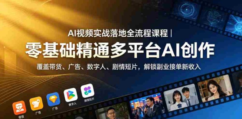AI视频实战落地全流程课程|零基础精通多平台AI创作,覆盖带货、广告、数字人、剧情短片,解锁副业接单新收入-OG资源站