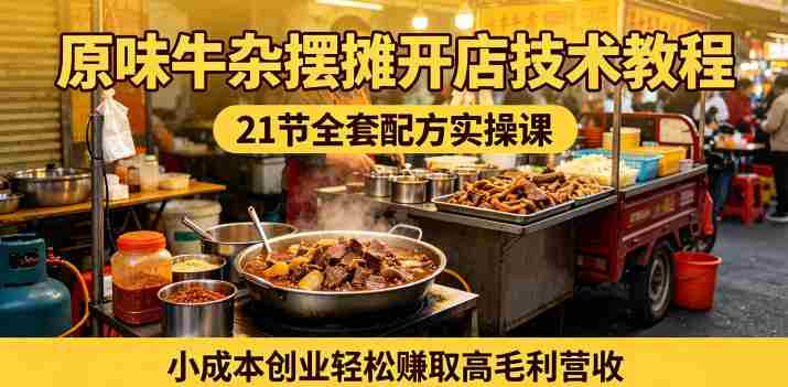 原味牛杂摆摊开店技术教程,21节全套配方实操课,小成本创业轻松賺取高毛利营收-OG资源站