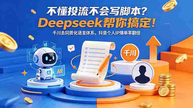 (18625期)不懂投流不会写脚本?Deepseek帮你搞定!千川去同质化语言体系,抖音个人IP爆单率翻倍-OG资源站