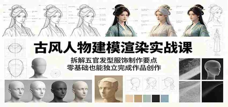 古风人物建模渲染实战课：拆解五官发型服饰制作要点，零基础也能独立完成作品创作-OG资源站