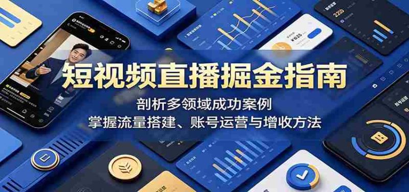 短视频直播掘金指南:剖析多领域成功案例,掌握流量搭建、账号运营与增收方法-OG资源站