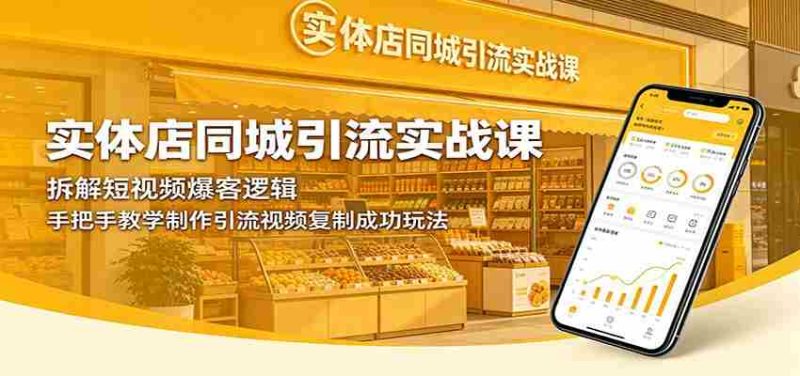 实体店同城引流实战课：拆解短视频爆客逻辑，手把手教学制作引流视频复制成功玩法-OG资源站