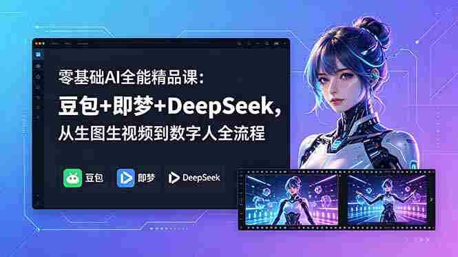 (18684期)零基础AI全能精品课:豆包+即梦+DeepSeek,从生图生视频到数字人全流程-OG资源站