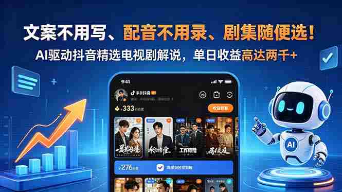 （18711期）文案不用写、配音不用录、剧集随便选！AI驱动抖音精选电视剧解说，单日收益高达两千+-OG资源站