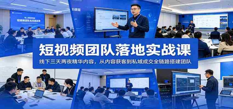 短视频团队落地实战课：线下三天两夜精华内容，从内容获客到私域成交全链路搭建团队-OG资源站
