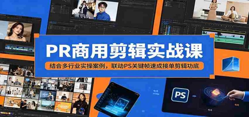 PR商用剪辑实战课:结合多行业实操案例,联动PS关键帧速成接单剪辑功底-OG资源站
