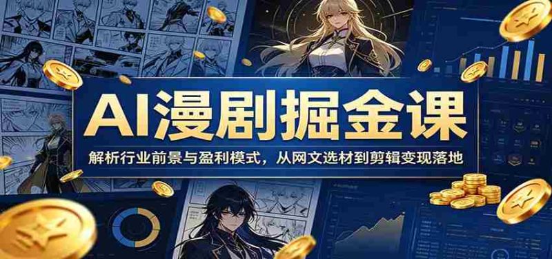 AI漫剧掘金课:解析行业前景与盈利模式,从网文选材到剪辑变现落地-OG资源站