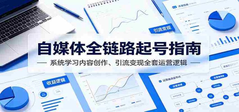 自媒体全链路起号指南:系统学习内容创作、引流变现全套运营逻辑-OG资源站