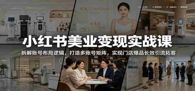小红书美业变现实战课:拆解账号布局逻辑,打造多账号矩阵,实现门店爆品长效引流拓客-OG资源站