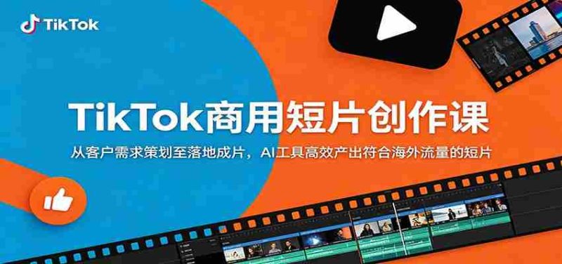 TikTok商用短片创作课:从客户需求策划至落地成片,AI工具高效产出符合海外流量的短片-OG资源站